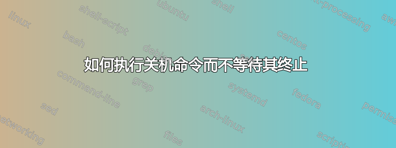 如何执行关机命令而不等待其终止