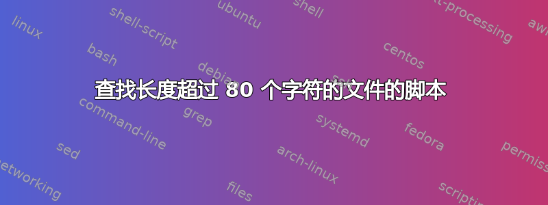 查找长度超过 80 个字符的文件的脚本