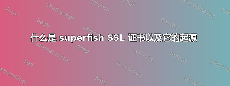 什么是 superfish SSL 证书以及它的起源