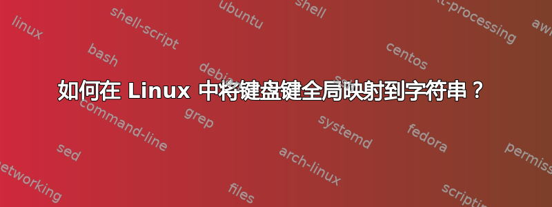 如何在 Linux 中将键盘键全局映射到字符串？