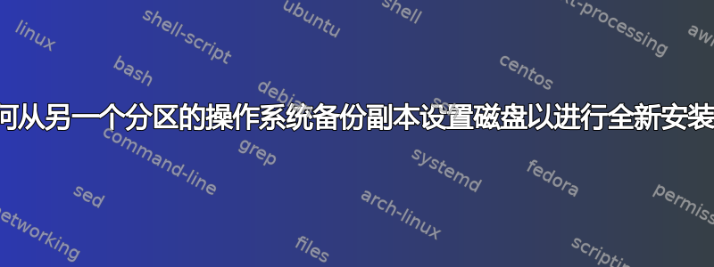 如何从另一个分区的操作系统备份副本设置磁盘以进行全新安装？