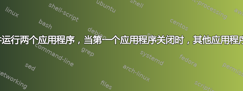 批处理文件运行两个应用程序，当第一个应用程序关闭时，其他应用程序也将关闭