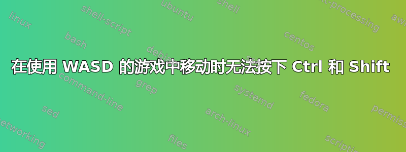 在使用 WASD 的游戏中移动时无法按下 Ctrl 和 Shift