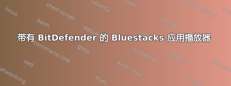 带有 BitDefender 的 Bluestacks 应用播放器