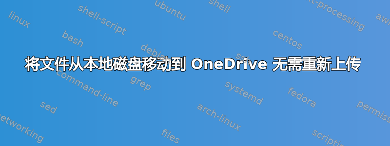 将文件从本地磁盘移动到 OneDrive 无需重新上传