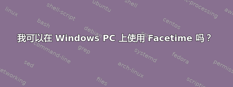 我可以在 Windows PC 上使用 Facetime 吗？