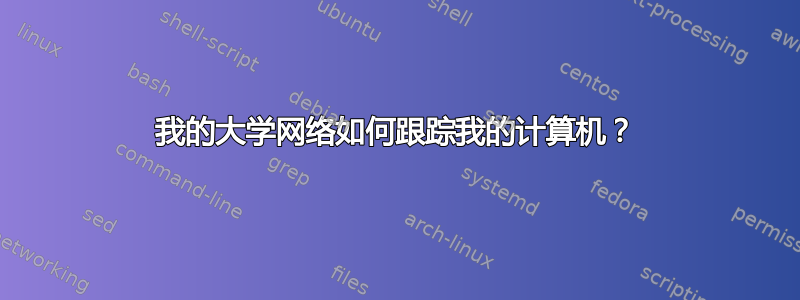 我的大学网络如何跟踪我的计算机？