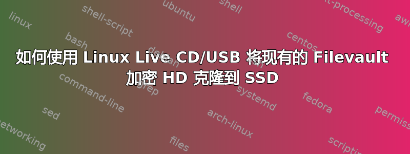 如何使用 Linux Live CD/USB 将现有的 Filevault 加密 HD 克隆到 SSD