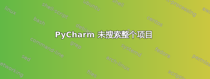 PyCharm 未搜索整个项目