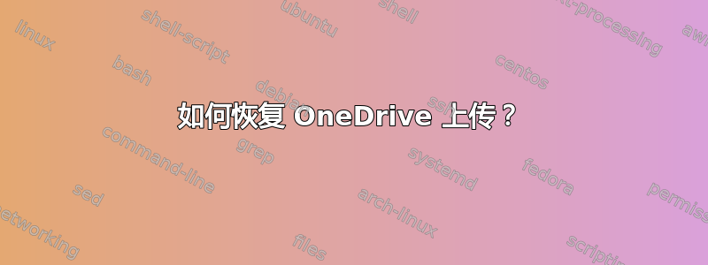 如何恢复 OneDrive 上传？