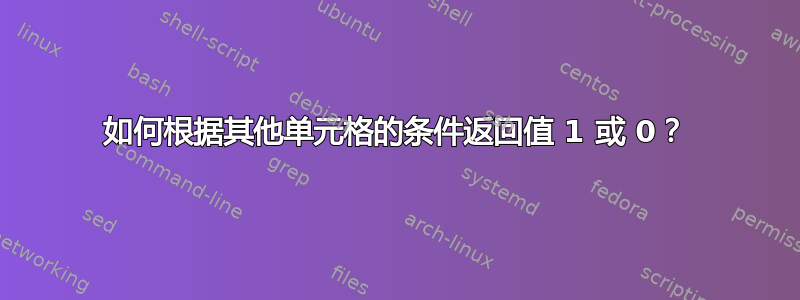 如何根据其他单元格的条件返回值 1 或 0？