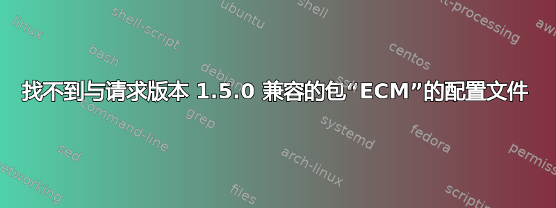 找不到与请求版本 1.5.0 兼容的包“ECM”的配置文件