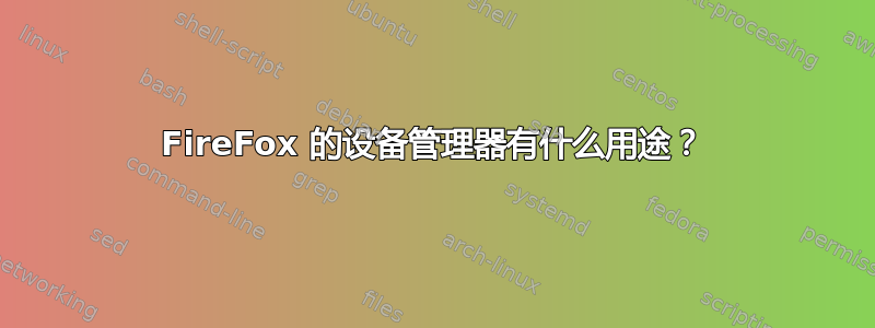 FireFox 的设备管理器有什么用途？