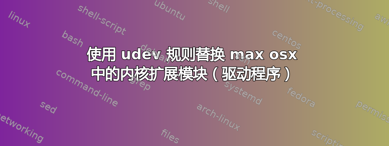 使用 udev 规则替换 max osx 中的内核扩展模块（驱动程序）