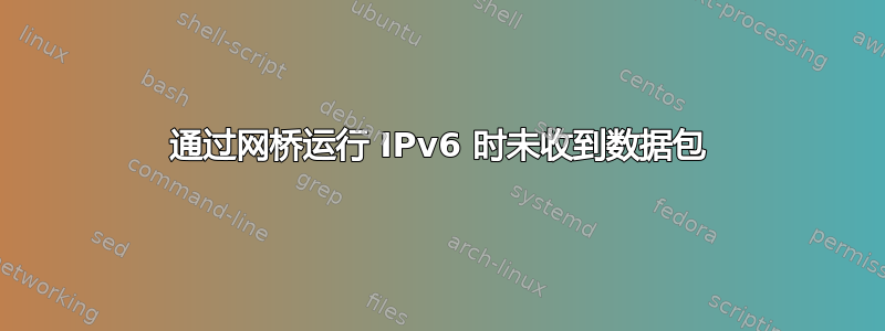 通过网桥运行 IPv6 时未收到数据包