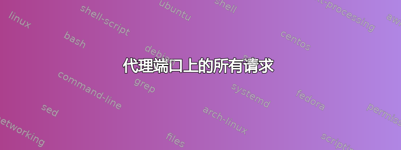 代理端口上的所有请求