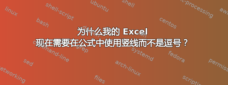 为什么我的 Excel 现在需要在公式中使用竖线而不是逗号？