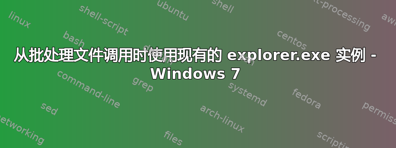 从批处理文件调用时使用现有的 explorer.exe 实例 - Windows 7