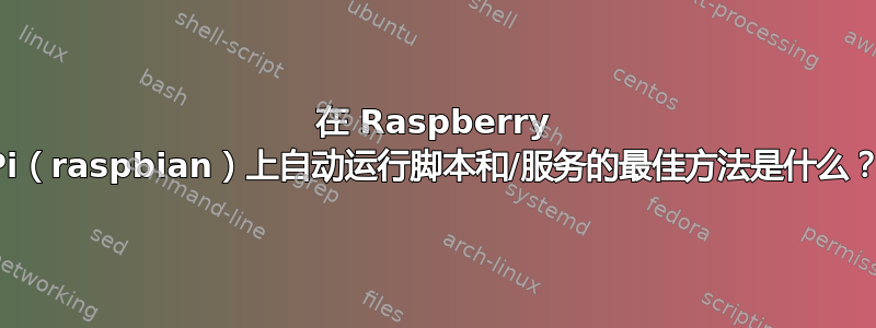 在 Raspberry Pi（raspbian）上自动运行脚本和/服务的最佳方法是什么？