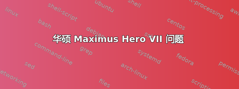 华硕 Maximus Hero VII 问题