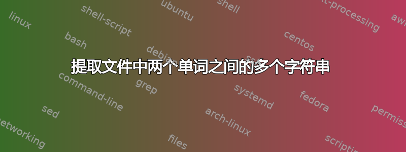 提取文件中两个单词之间的多个字符串