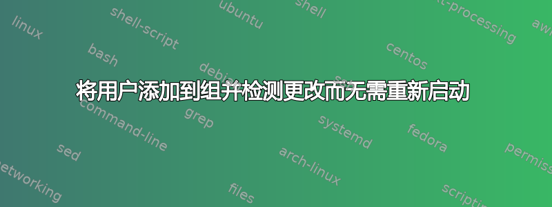 将用户添加到组并检测更改而无需重新启动