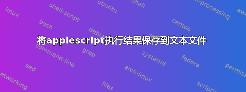 将applescript执行结果保存到文本文件