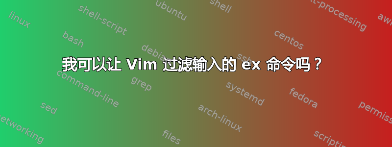 我可以让 Vim 过滤输入的 ex 命令吗？