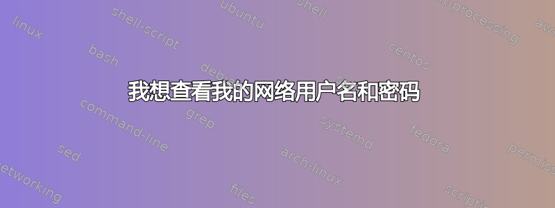 我想查看我的网络用户名和密码