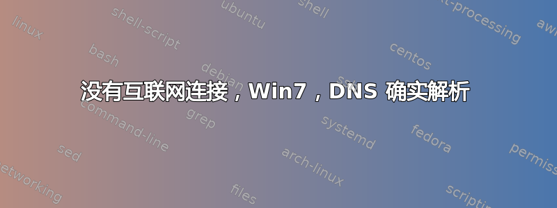 没有互联网连接，Win7，DNS 确实解析