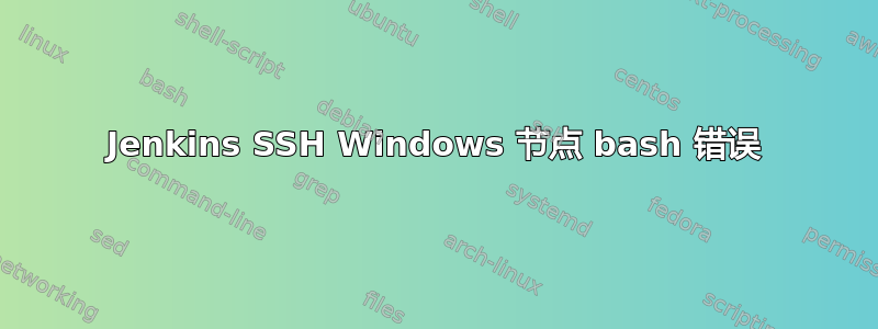 Jenkins SSH Windows 节点 bash 错误