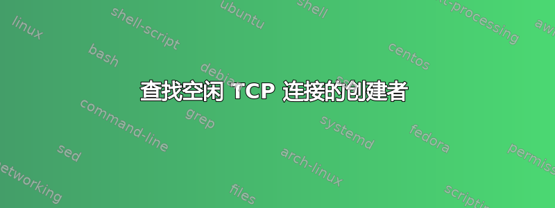 查找空闲 TCP 连接的创建者