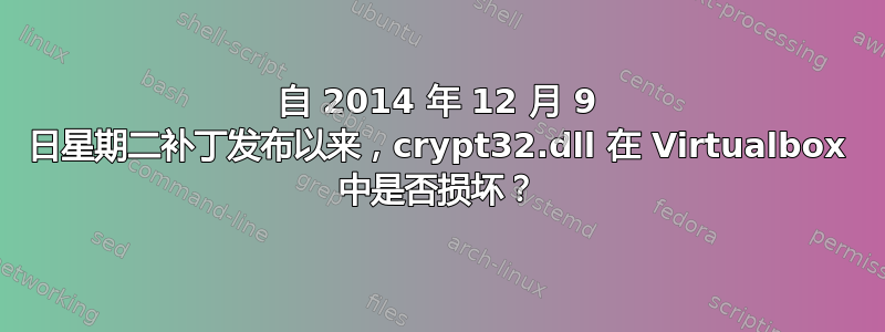 自 2014 年 12 月 9 日星期二补丁发布以来，crypt32.dll 在 Virtualbox 中是否损坏？