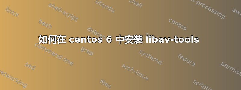 如何在 centos 6 中安装 libav-tools