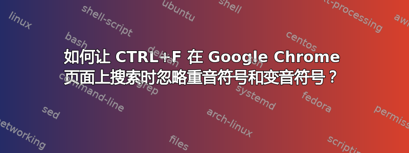 如何让 CTRL+F 在 Google Chrome 页面上搜索时忽略重音符号和变音符号？