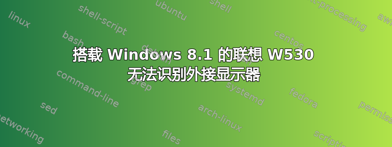 搭载 Windows 8.1 的联想 W530 无法识别外接显示器