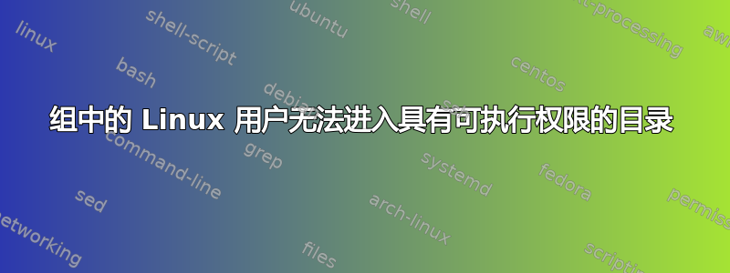 组中的 Linux 用户无法进入具有可执行权限的目录