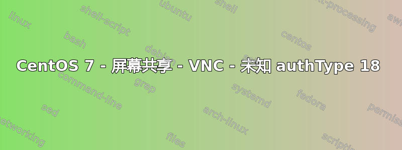 CentOS 7 - 屏幕共享 - VNC - 未知 authType 18