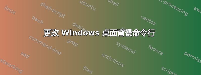 更改 Windows 桌面背景命令行