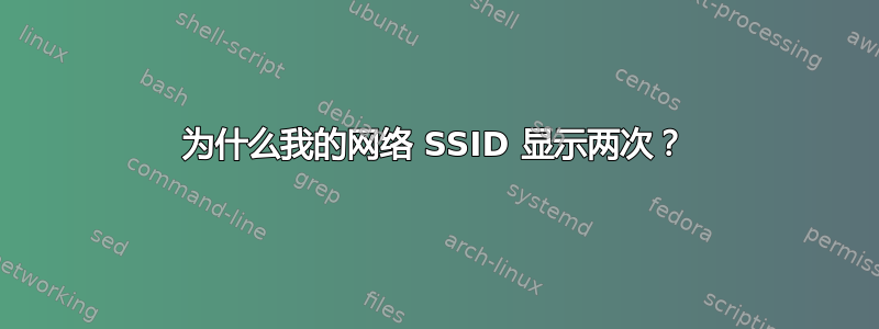 为什么我的网络 SSID 显示两次？