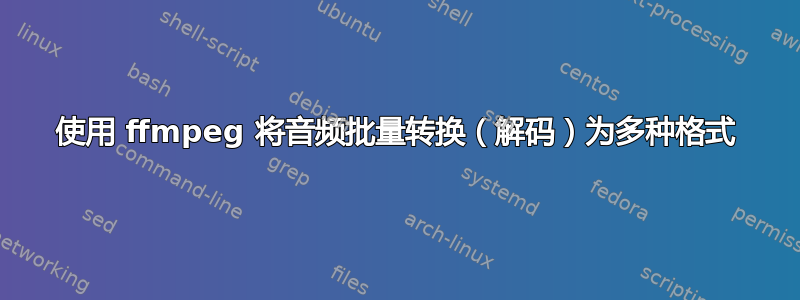 使用 ffmpeg 将音频批量转换（解码）为多种格式