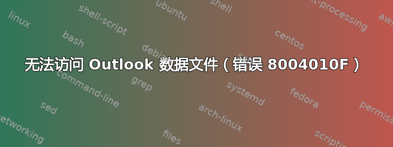 无法访问 Outlook 数据文件（错误 8004010F）