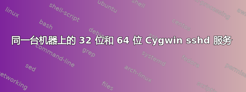 同一台机器上的 32 位和 64 位 Cygwin sshd 服务