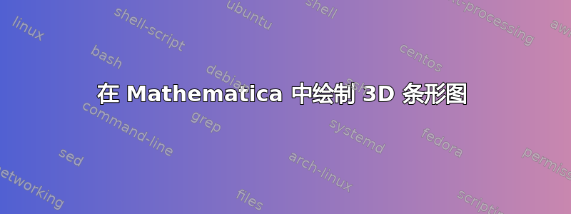 在 Mathematica 中绘制 3D 条形图