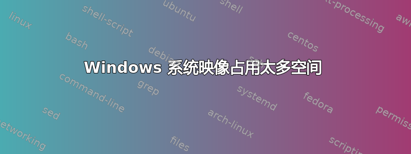 Windows 系统映像占用太多空间