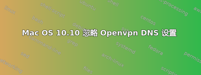 Mac OS 10.10 忽略 Openvpn DNS 设置