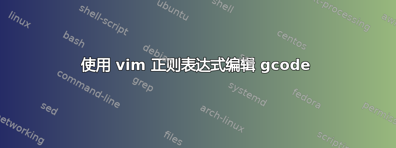 使用 vim 正则表达式编辑 gcode