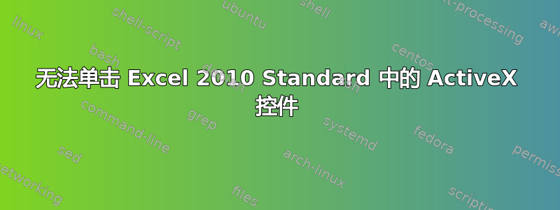 无法单击 Excel 2010 Standard 中的 ActiveX 控件