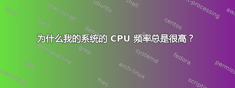 为什么我的系统的 CPU 频率总是很高？