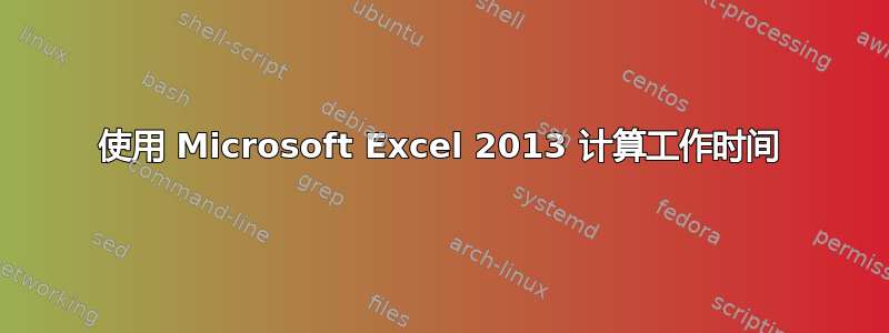 使用 Microsoft Excel 2013 计算工作时间